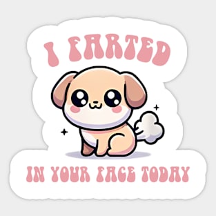 I Farted In Your Face Today Sticker